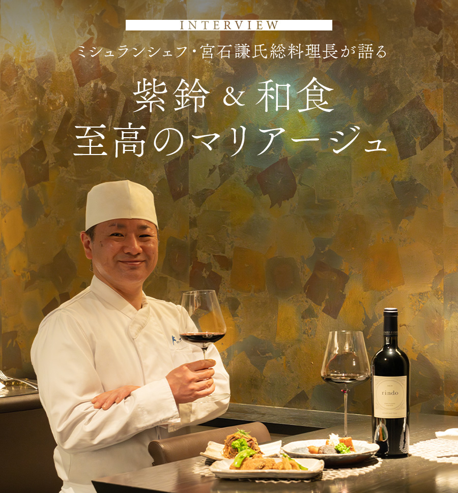 INTERVIEW　ミシュランシェフ・宮石謙氏総料理長が語る 紫鈴&和食至高のマリアージュ