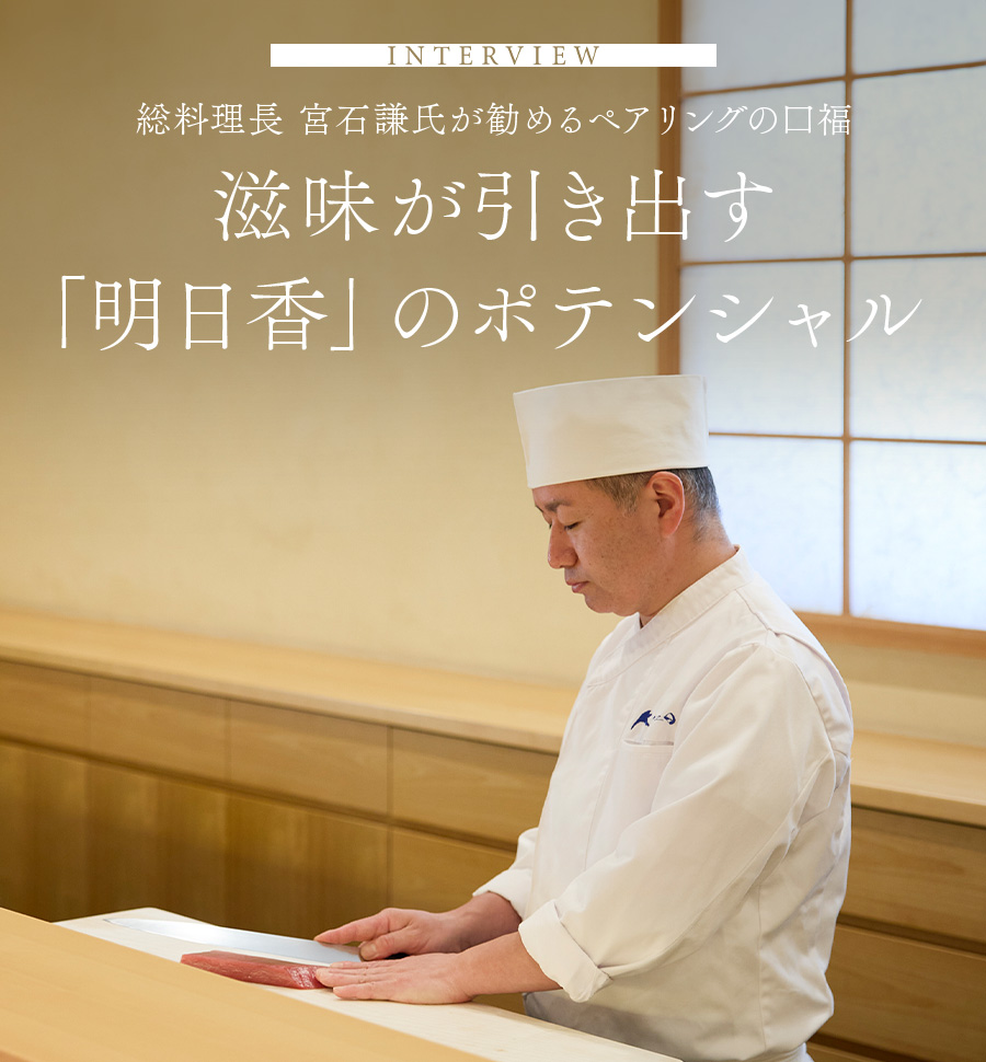 INTERVIEW　総料理長 宮石謙氏が勧めるペアリングの口福　滋味が引き出す「明日香」のポテンシャル
